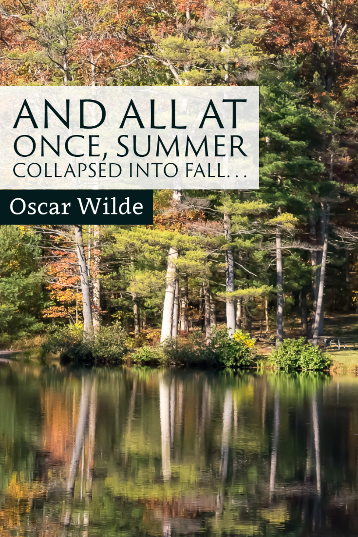 "And all at once, summer collapsed into fall . . ." ~Oscar Wilde