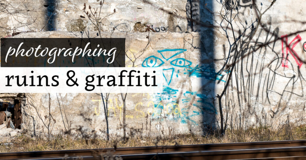 Photographing Ruins & Graffiti