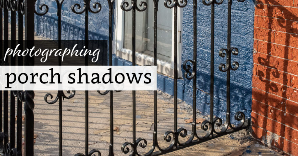 Photographing Porch Shadows
